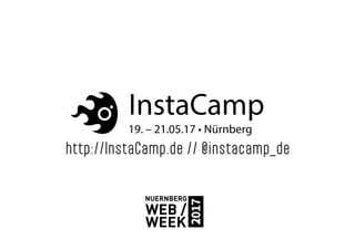 InstaCamp
19. – 21.05.17 • Nürnberg
http://InstaCamp.de // @instacamp_de
 