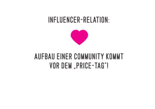 INFLUENCER-RELATION:
AUFBAU EINER COMMUNITY KOMMT
VOR DEM „PRICE-TAG“!
 