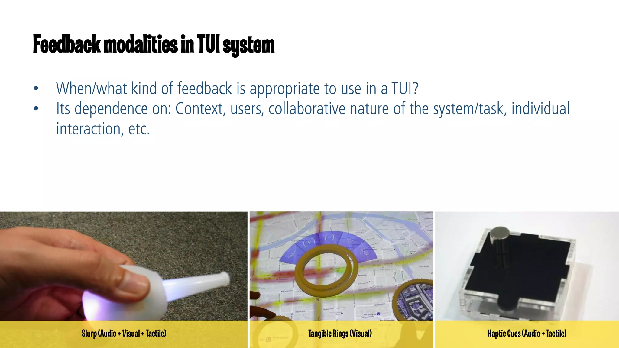 Feedback modalities in TUI system
•
•

Slurp (Audio + Visual + Tactile)

Tangible Rings (Visual)

Haptic Cues (Audio + Tactile)

 