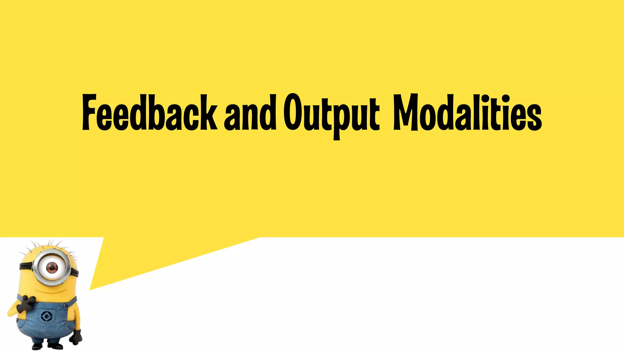 Feedback and Output Modalities

 