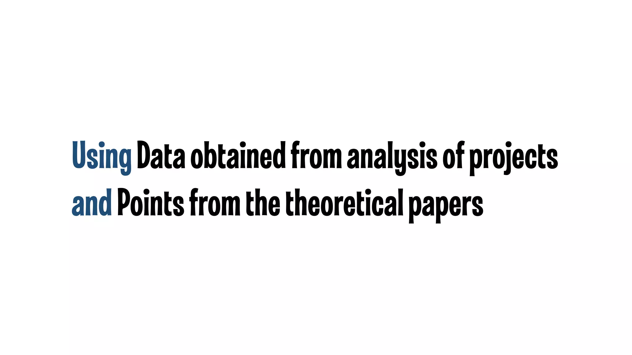Using Data obtained from analysis of projects
and Points from the theoretical papers

 