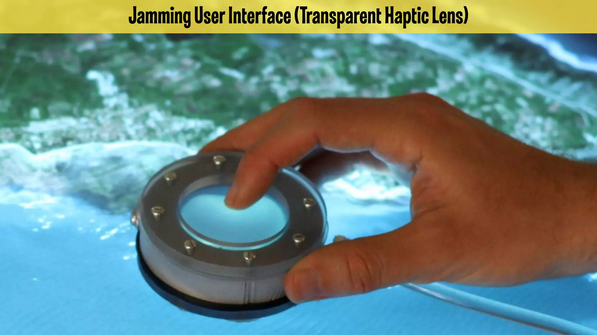 Jamming User Interface (Transparent Haptic Lens)

 