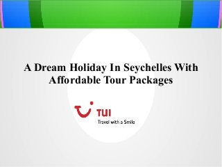 A Dream Holiday In Seychelles With 
Affordable Tour Packages 
 