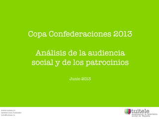 Copa Confederaciones 2013

Análisis de la audiencia
social y de los patrocinios

Junio 2013

 