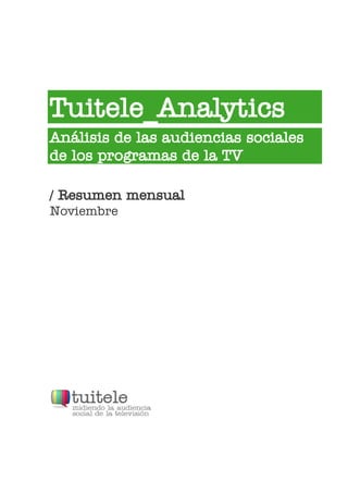 Tuitele_Analytics
Análisis de las audiencias sociales
de los programas de la TV

/ Resumen mensual
Noviembre
 