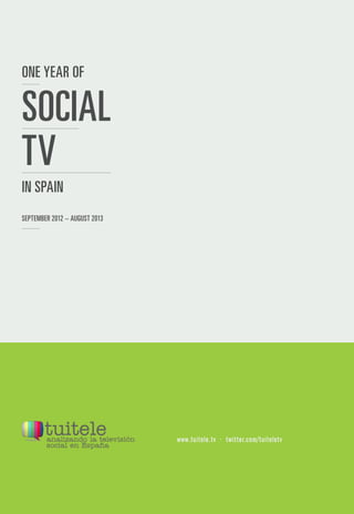 ONE YEAR OF
SEPTEMBER 2012 – AUGUST 2013
IN SPAIN
SOCIAL
TV
www.tuitele.tv · twitter.com/tuiteletv
 