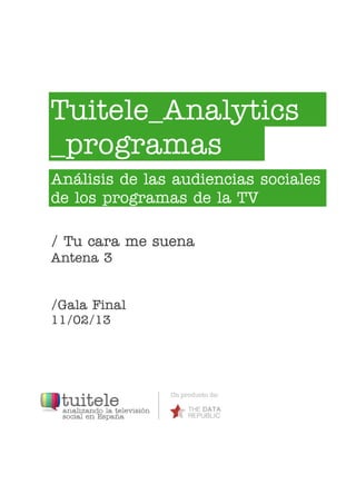 Tuitele_Analytics
_programas
Análisis de las audiencias sociales
de los programas de la TV

/ Tu cara me suena
Antena 3


/Gala Final
11/02/13
 