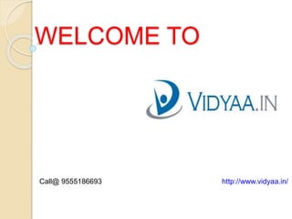 WELCOME TO
Call@ 9555186693 http://www.vidyaa.in/
 