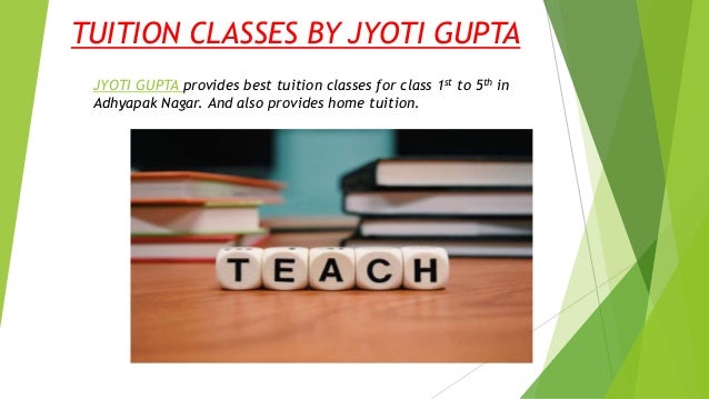 TUITION CLASSES BY JYOTI GUPTA
JYOTI GUPTA provides best tuition classes for class 1st to 5th in
Adhyapak Nagar. And also provides home tuition.
 