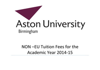 NON –EU Tuition Fees for the
Academic Year 2014-15
 
