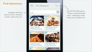 Find Adventure
Intelligent search by
adventure title, merchant,
location, date, price, etc.
Sort all TUI’s offerings by
“Close to reaching lowest
price,” categories, highly
rated, price, deadline, etc.
 