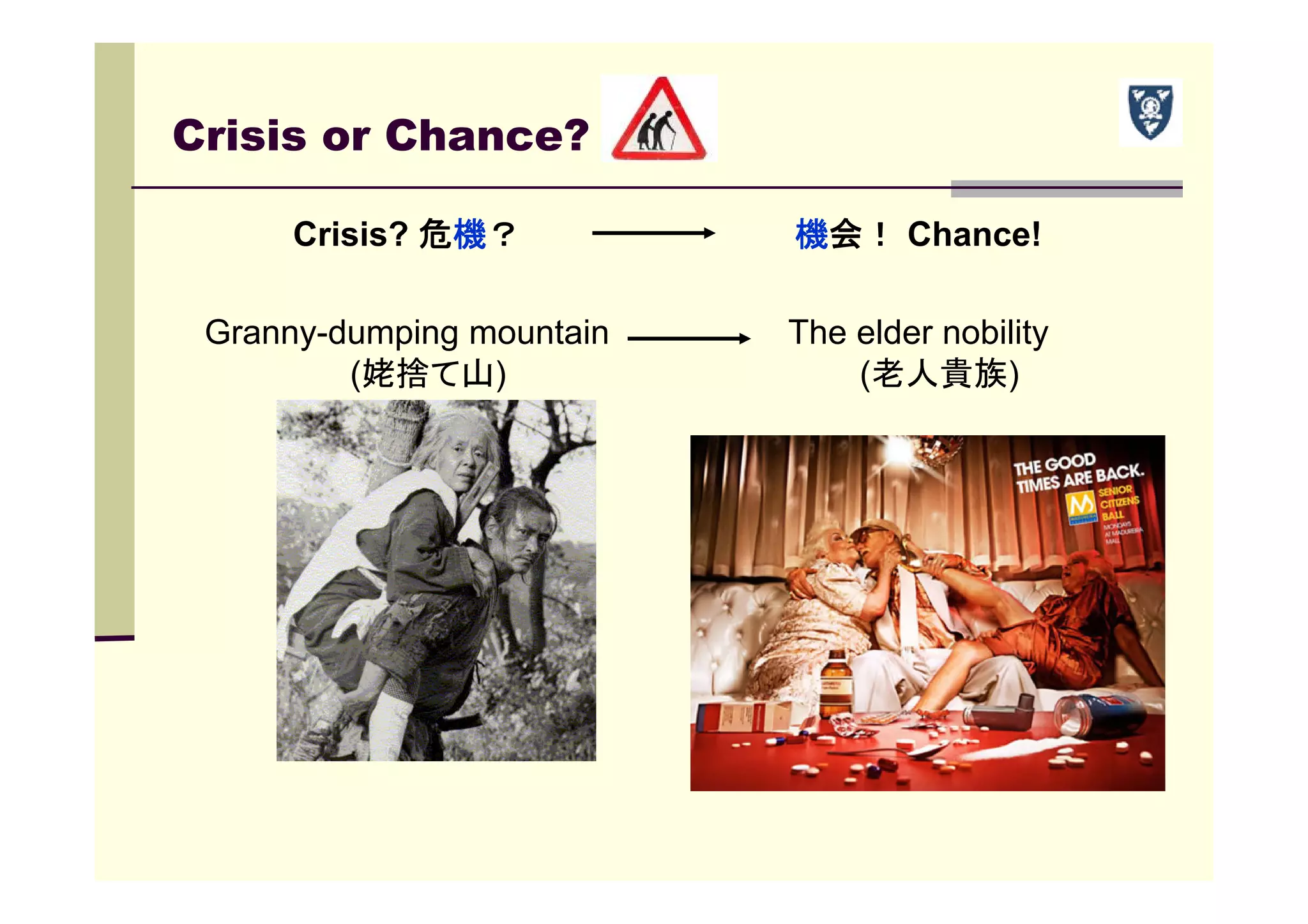 Crisis or Chance?
Crisis? 危機？
Granny-dumping mountain
(姥捨て山)
機会！ Chance!
The elder nobility
(老人貴族)
 