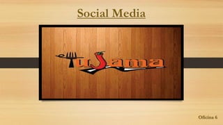 TuJama
Oficina 6
Social Media
 