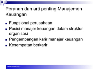 Peranan dan arti penting Manajemen
Keuangan
■ Fungsional perusahaan
■ Posisi manajer keuangan dalam struktur
organisasi
■ Pengembangan karir manajer keuangan
■ Kesempatan berkarir
Yanuar/menkeu/2010
 