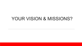YOUR VISION & MISSIONS?
 