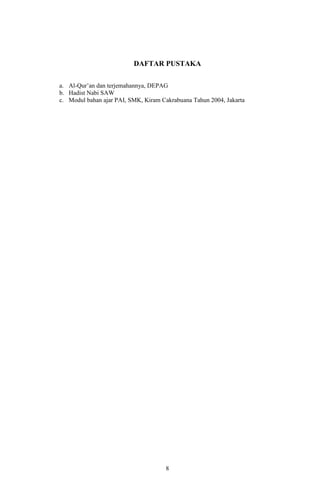 DAFTAR PUSTAKA
a. Al-Qur’an dan terjemahannya, DEPAG
b. Hadist Nabi SAW
c. Modul bahan ajar PAI, SMK, Kiram Cakrabuana Tahun 2004, Jakarta

8

 