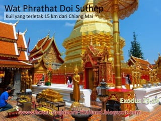Wat Phrathat Doi Suthep
Kuil yang terletak 15 km dari Chiang Mai
 