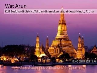 Wat Arun
Kuil Buddha di district Yai dan dinamakan sesuai dewa Hindu, Aruna
 