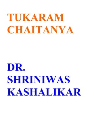 TUKARAM
CHAITANYA


DR.
SHRINIWAS
KASHALIKAR
 