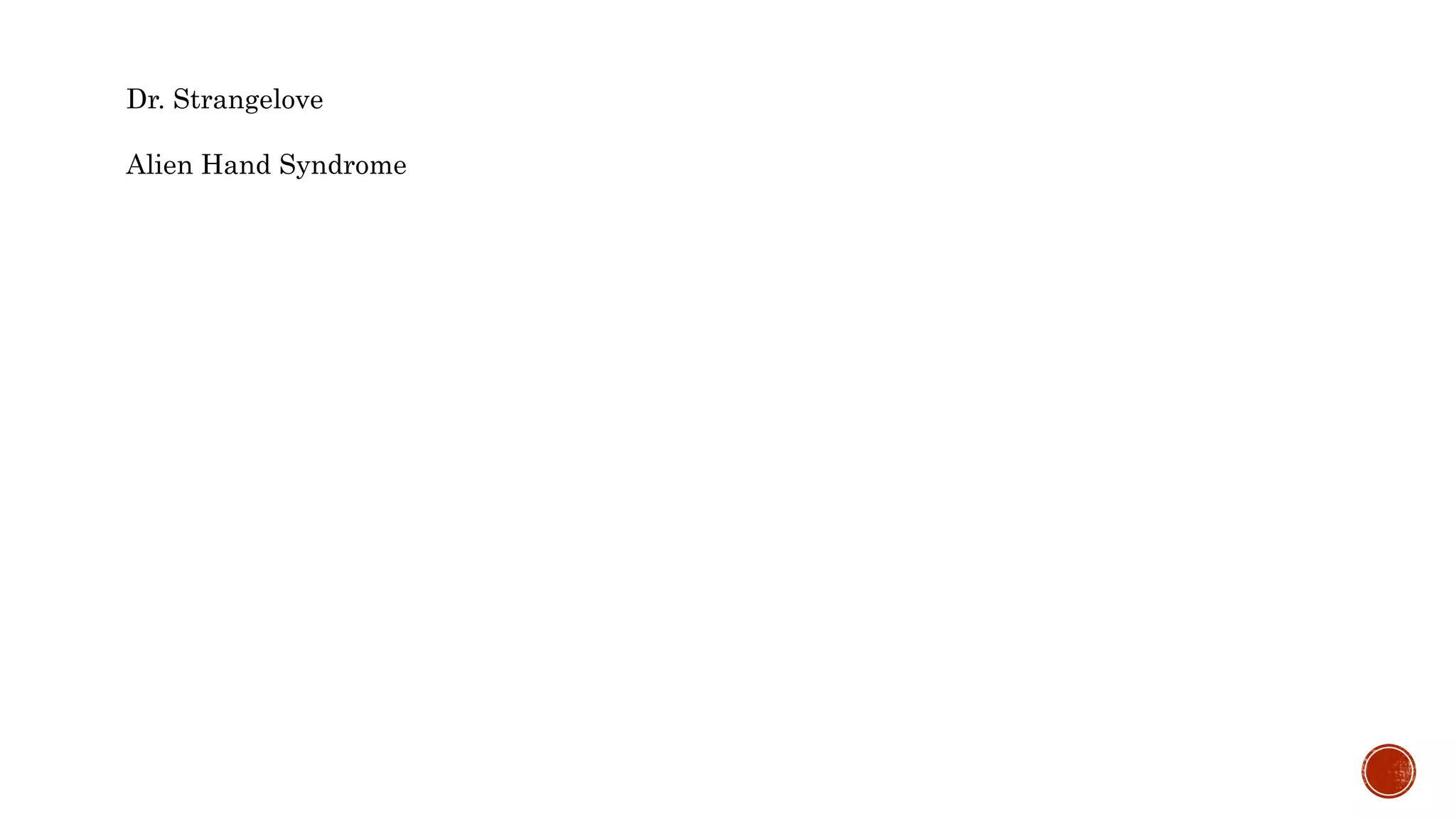 Dr. Strangelove
Alien Hand Syndrome
 