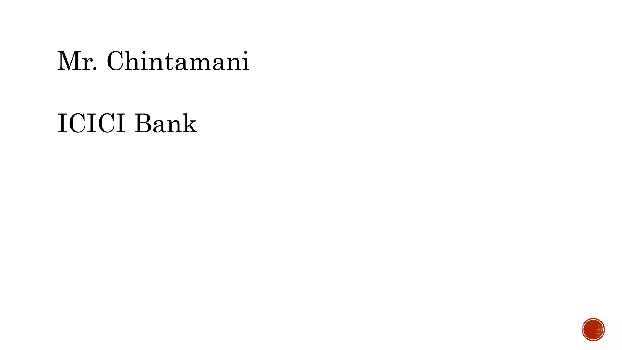 Mr. Chintamani
ICICI Bank
 