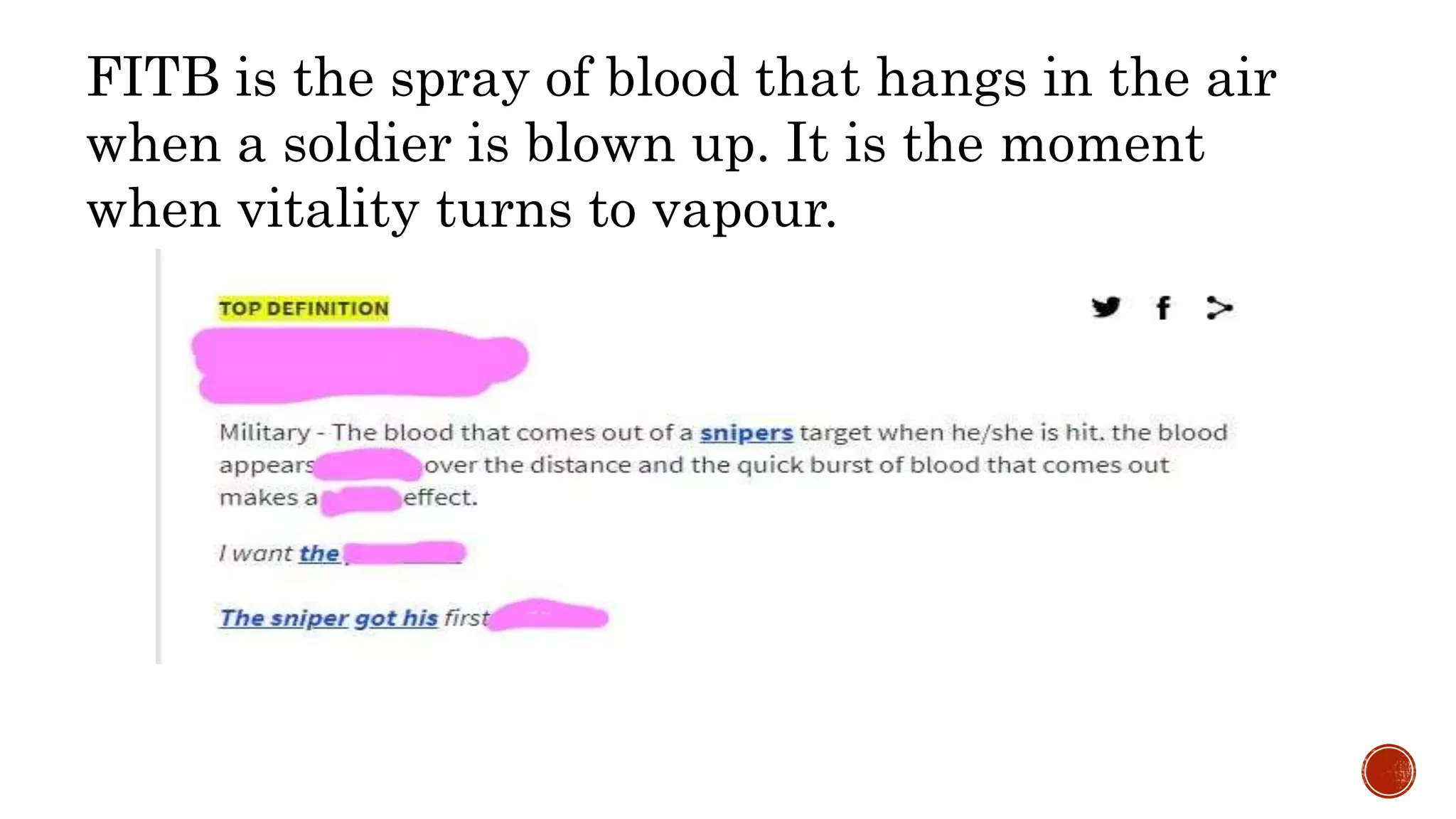 FITB is the spray of blood that hangs in the air
when a soldier is blown up. It is the moment
when vitality turns to vapour.
 