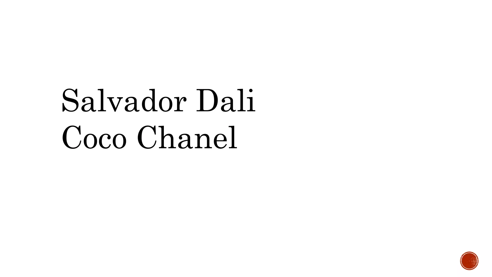 Salvador Dali
Coco Chanel
 