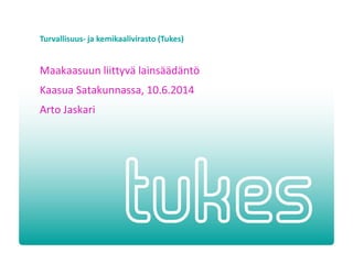 Turvallisuus- ja kemikaalivirasto (Tukes)
Maakaasuun liittyvä lainsäädäntö
Kaasua Satakunnassa, 10.6.2014
Arto Jaskari
 