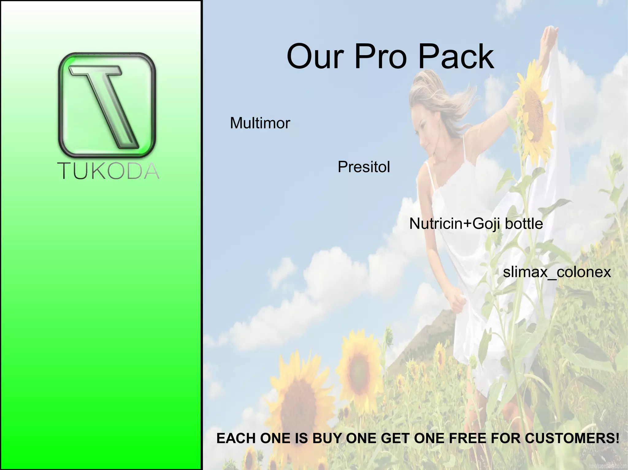 Our Pro Pack
Multimor
Presitol
Nutricin+Goji bottle
slimax_colonex
EACH ONE IS BUY ONE GET ONE FREE FOR CUSTOMERS!
 