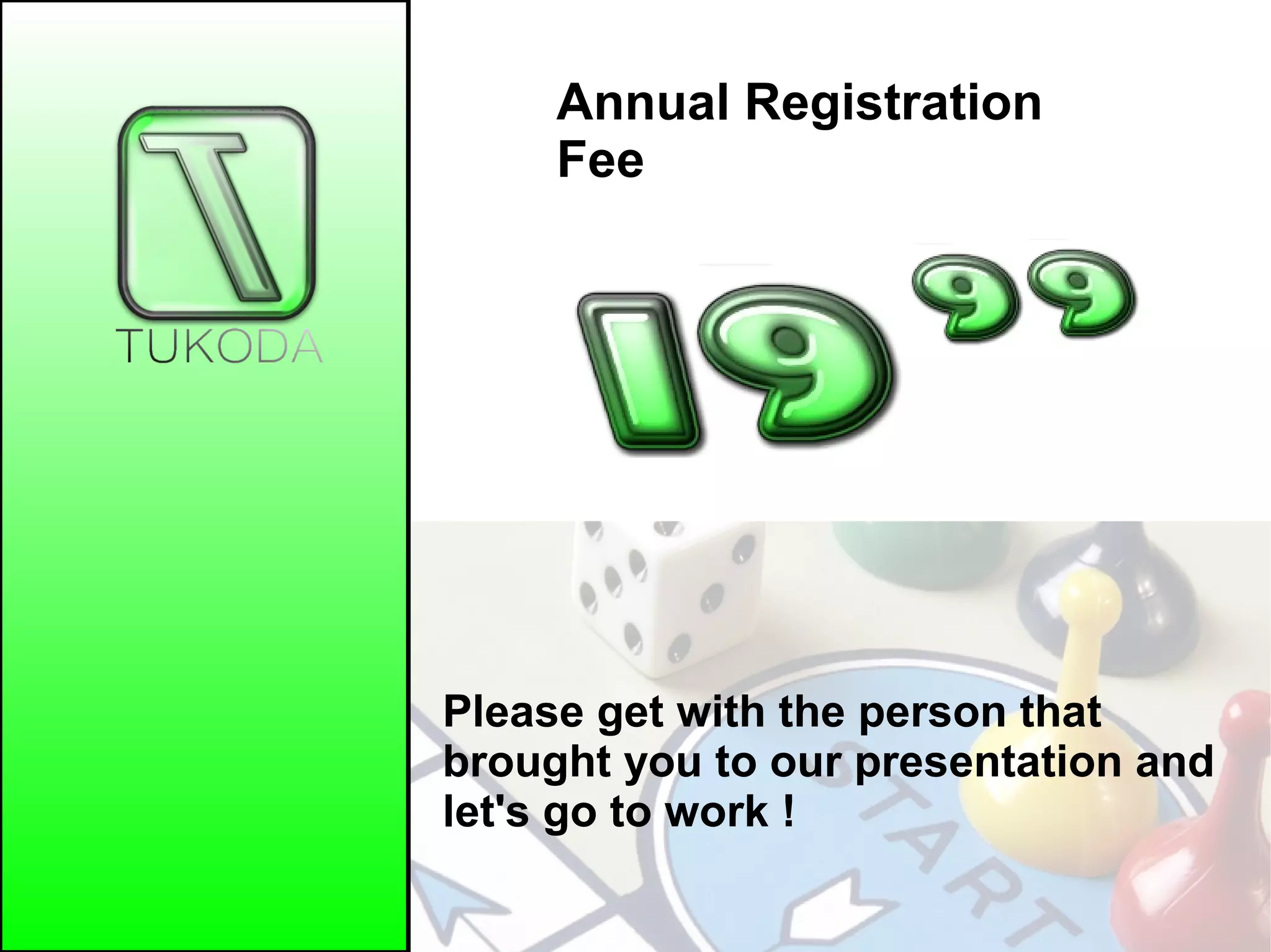 Annual Registration
Fee
Please get with the person that
brought you to our presentation and
let's go to work !
 