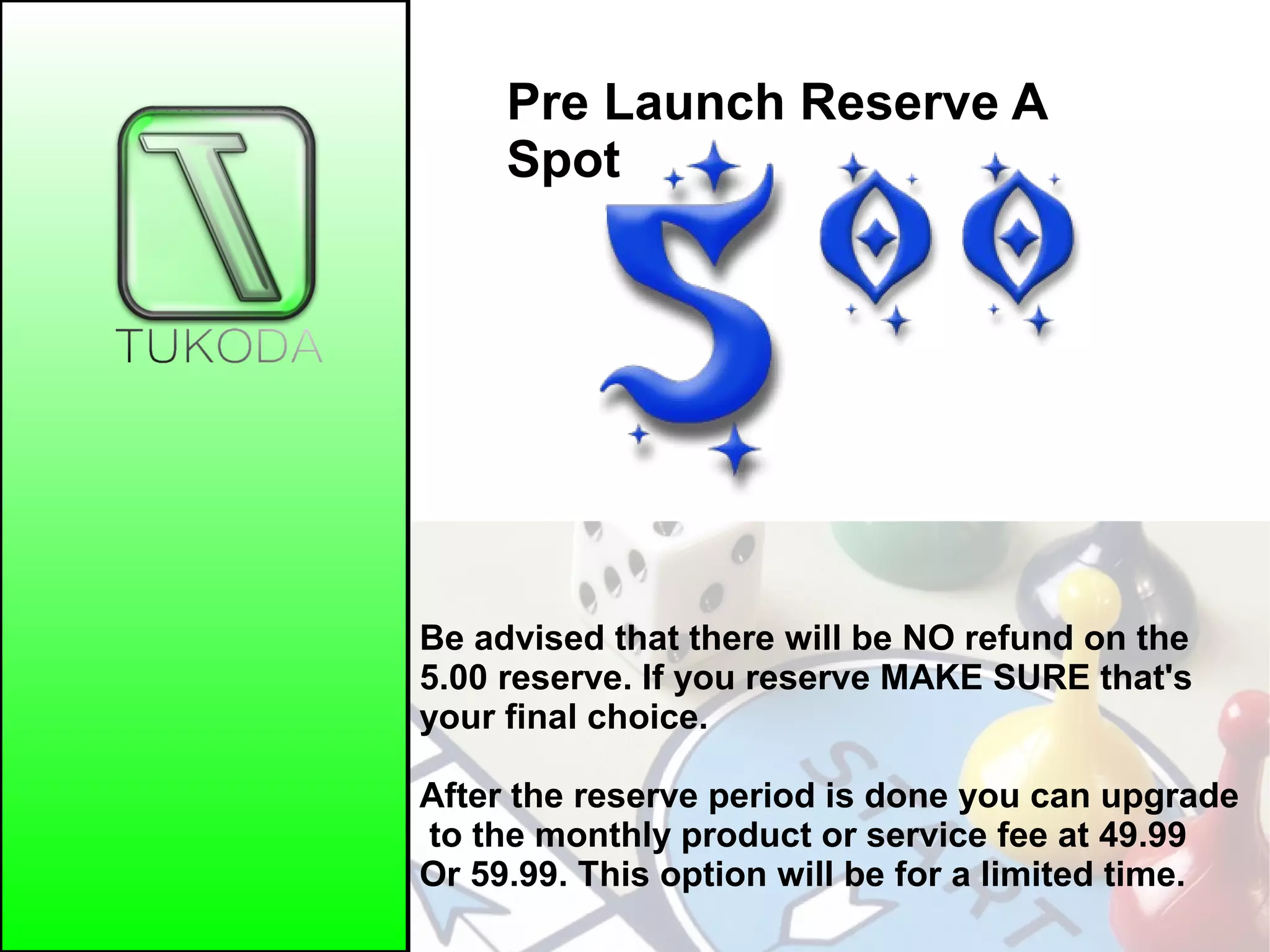 Pre Launch Reserve A
Spot
Be advised that there will be NO refund on the
5.00 reserve. If you reserve MAKE SURE that's
your final choice.
After the reserve period is done you can upgrade
to the monthly product or service fee at 49.99
Or 59.99. This option will be for a limited time.
 