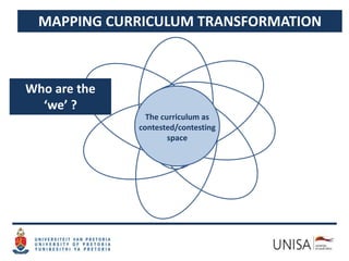 MAPPING CURRICULUM TRANSFORMATION
Who are the
‘we’ ?
The curriculum as
contested/contesting
space
 