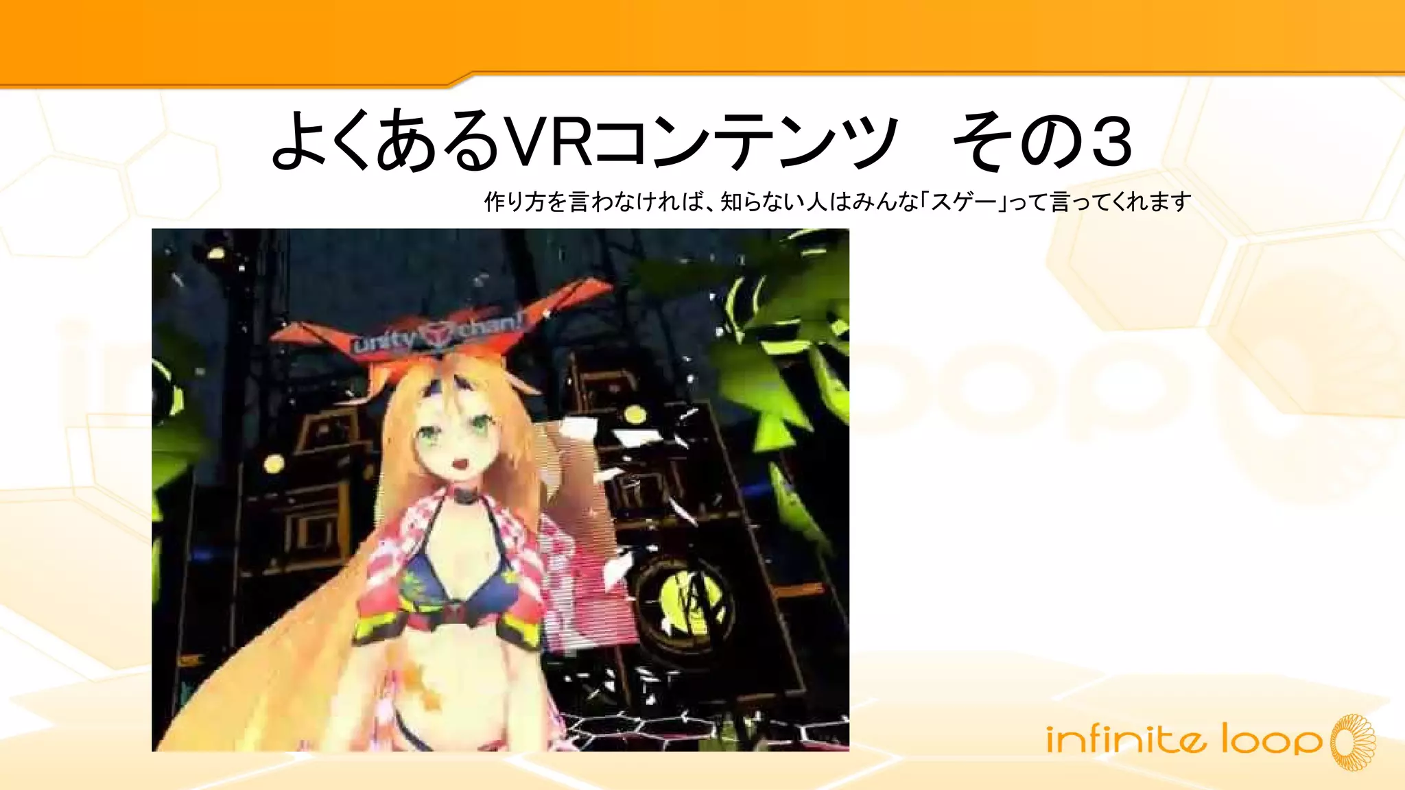 よくあるVRコンテンツ　その３
作り方を言わなければ、知らない人はみんな「スゲー」って言ってくれます
 