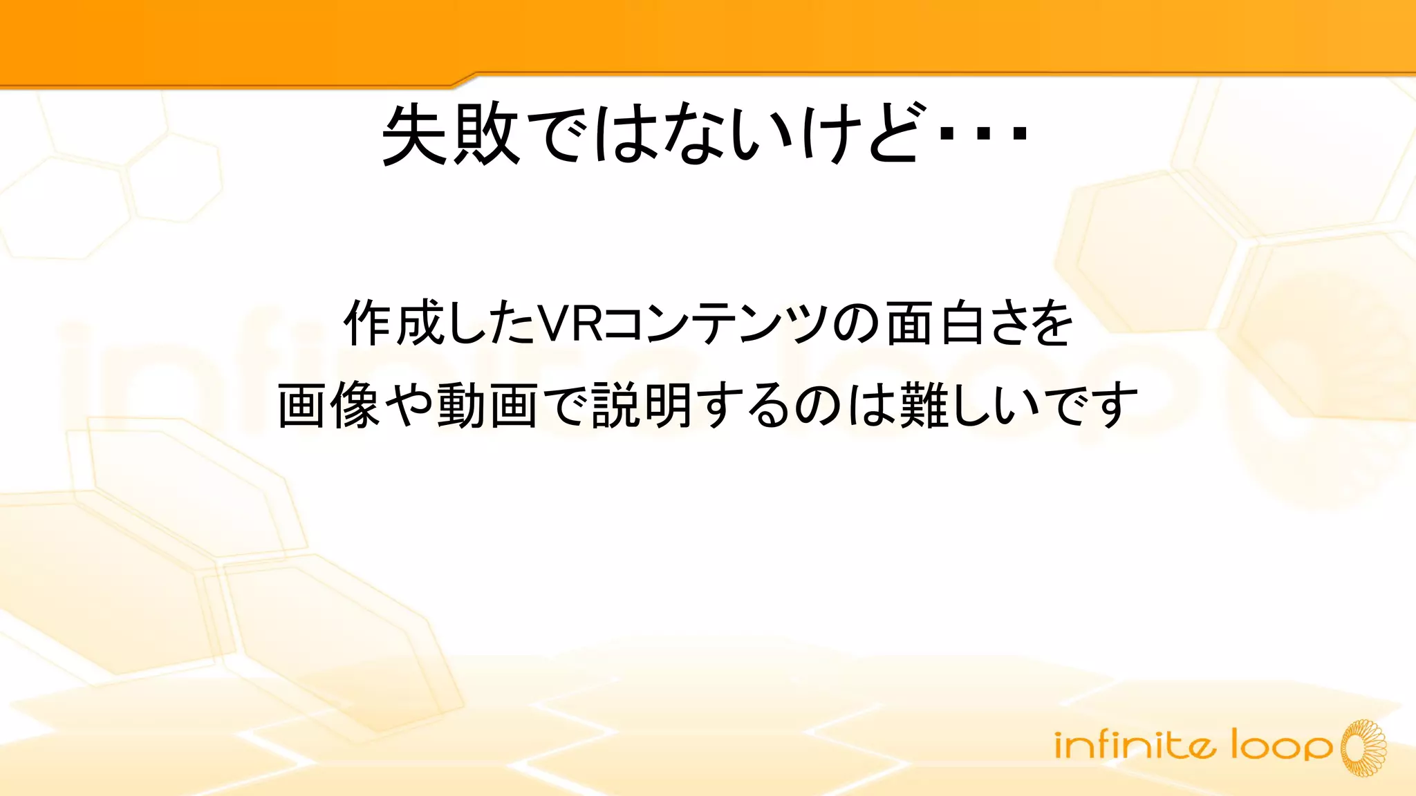 失敗ではないけど・・・
作成したVRコンテンツの面白さを
画像や動画で説明するのは難しいです
 