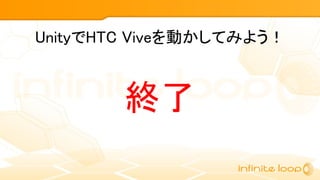 UnityでHTC Viveを動かしてみよう！
終了
 
