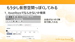 もう少し仮想空間っぽくしてみる
１．AssetStoreでなんかないか検索
お金がないので無
料で探してみる
 