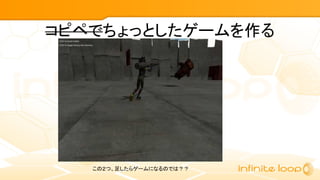 コピペでちょっとしたゲームを作る
この２つ、足したらゲームになるのでは？？
 