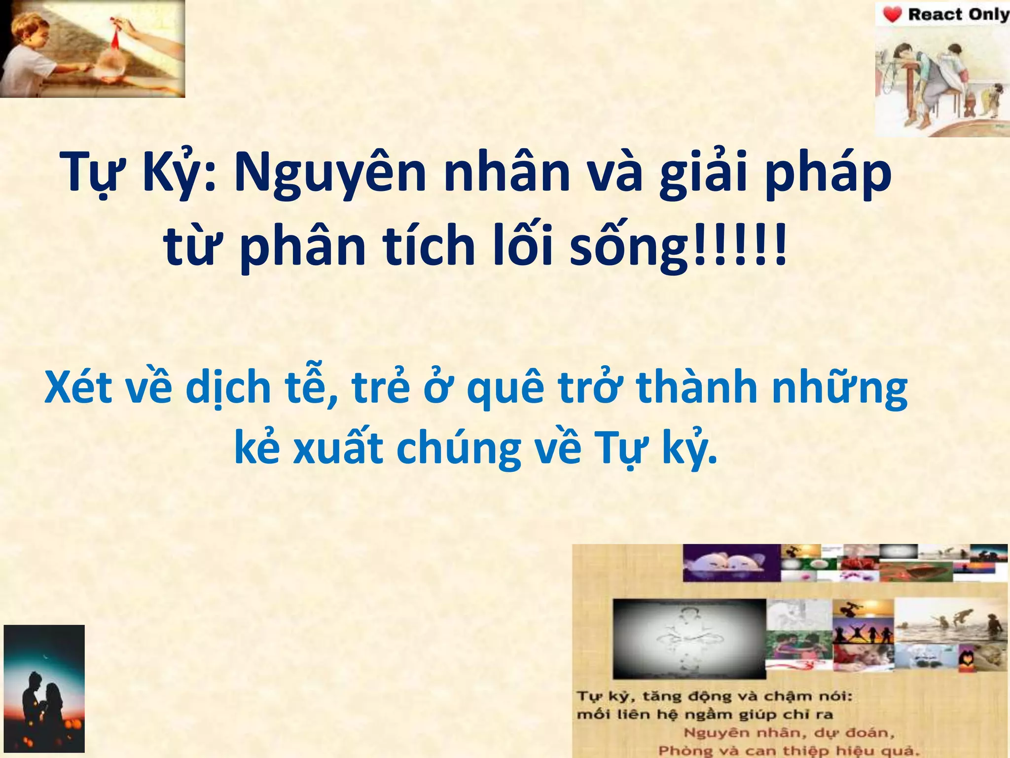Tự Kỷ: Nguyên nhân và giải pháp
từ phân tích lối sống!!!!!
Xét về dịch tễ, trẻ ở quê trở thành những
kẻ xuất chúng về Tự kỷ.
 