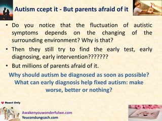 Autism ccept it - But parents afraid of it
• Do you notice that the fluctuation of autistic
symptoms depends on the changi...