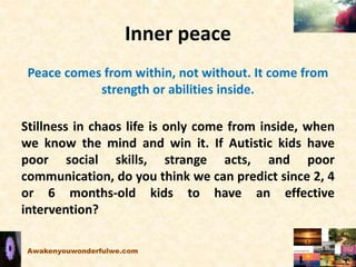 Inner peace
Peace comes from within, not without. It come from
strength or abilities inside.
Stillness in chaos life is on...