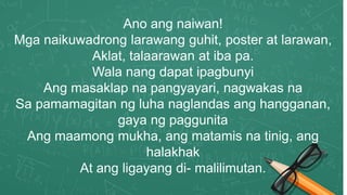 Ano ang naiwan!
Mga naikuwadrong larawang guhit, poster at larawan,
Aklat, talaarawan at iba pa.
Wala nang dapat ipagbunyi
Ang masaklap na pangyayari, nagwakas na
Sa pamamagitan ng luha naglandas ang hangganan,
gaya ng paggunita
Ang maamong mukha, ang matamis na tinig, ang
halakhak
At ang ligayang di- malilimutan.
 