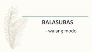 BALASUBAS
- walang modo
 