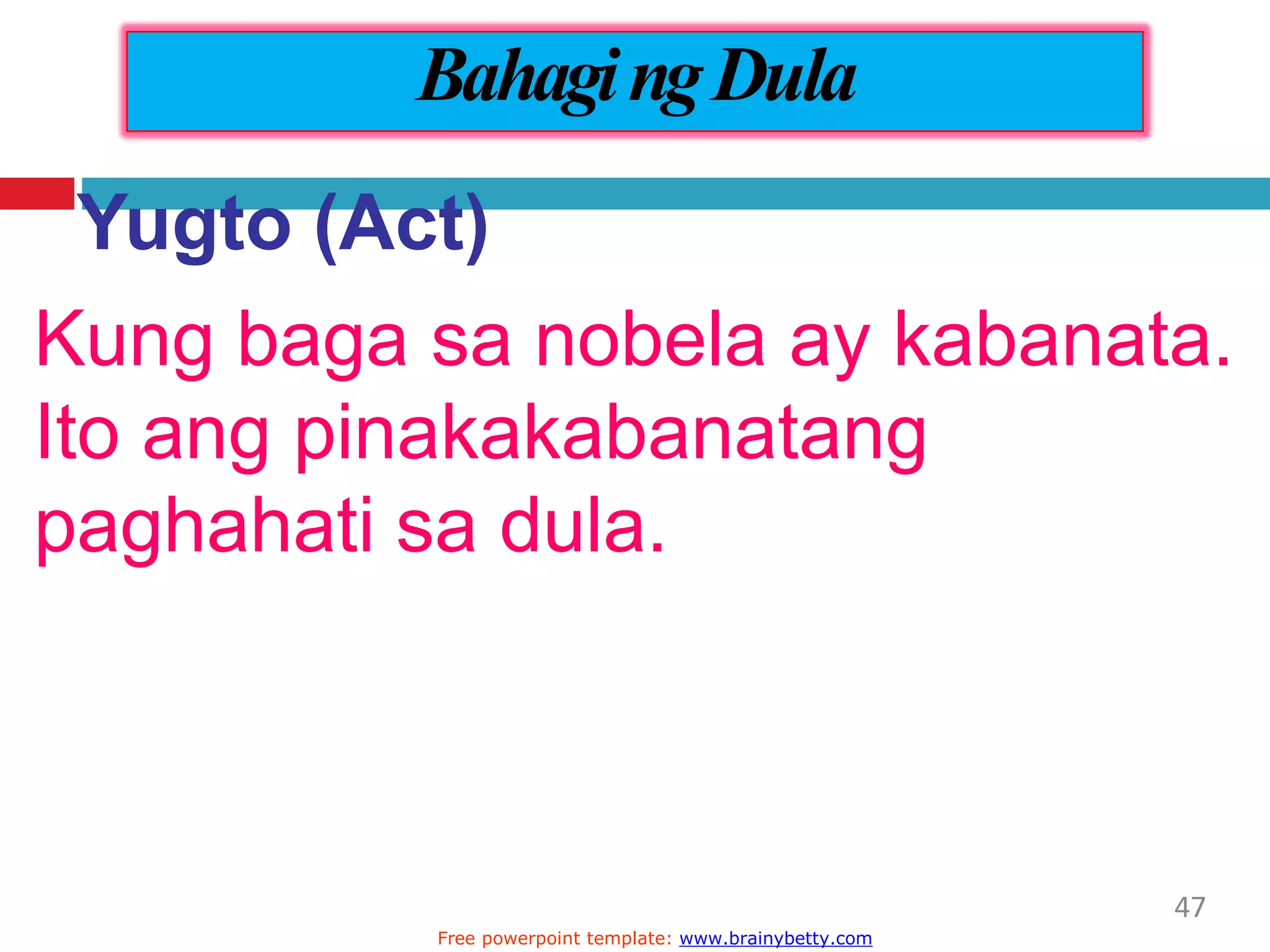 Yugto (Act)
Kung baga sa nobela ay kabanata.
Ito ang pinakakabanatang
paghahati sa dula.
BahagingDula
47
Free powerpoint template: www.brainybetty.com
 