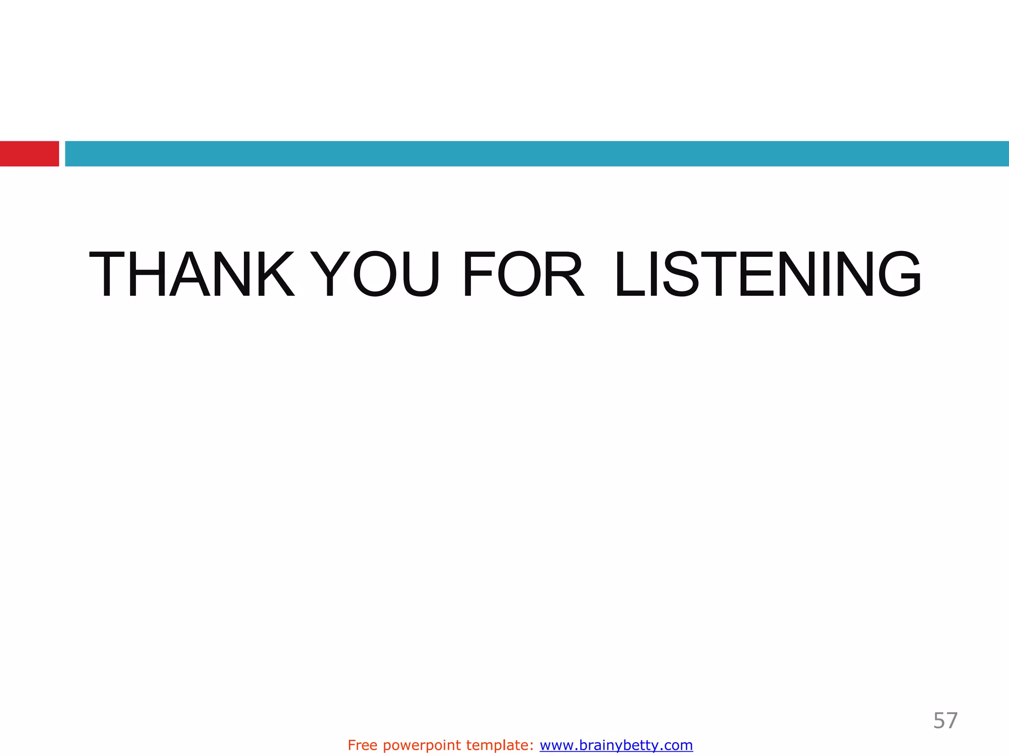 THANK YOU FOR LISTENING
57
Free powerpoint template: www.brainybetty.com
 