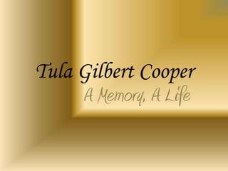 Tula Gilbert Cooper
     A Memory, A Life
 
