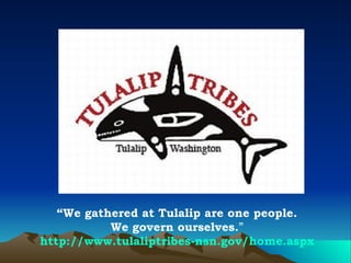 “ We gathered at Tulalip are one people. We govern ourselves. ” http://www.tulaliptribes-nsn.gov/home.aspx 