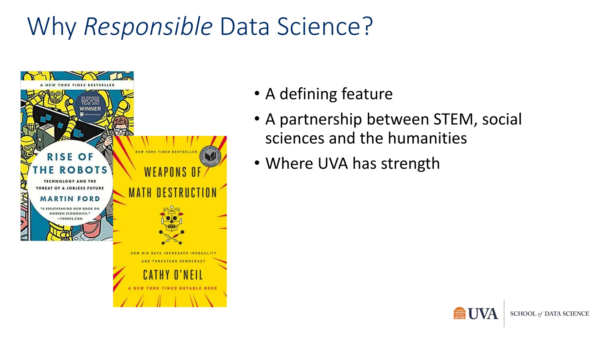 Why Responsible Data Science?
• A defining feature
• A partnership between STEM, social
sciences and the humanities
• Where UVA has strength
 