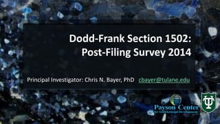 Dodd-Frank Section 1502: Post-Filing Survey 2014 
Principal Investigator: Chris N. Bayer, PhD cbayer@tulane.edu  
