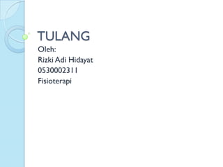 TULANG
Oleh:
Rizki Adi Hidayat
0530002311
Fisioterapi
 