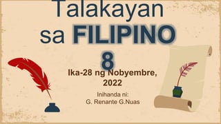 Ika-28 ng Nobyembre,
2022
Talakayan
sa FILIPINO
8
Inihanda ni:
G. Renante G.Nuas
 